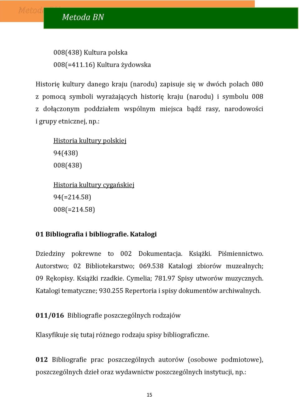 miejsca bądź rasy, narodowości i grupy etnicznej, np.: Historia kultury polskiej 94(438) 008(438) Historia kultury cygańskiej 94(=214.58) 008(=214.58) 01 Bibliografia i bibliografie.