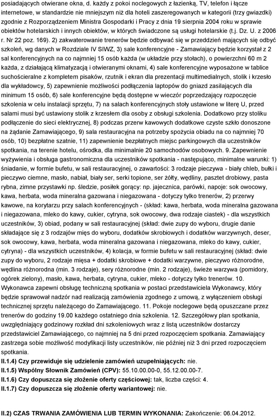 Gospodarki i Pracy z dnia 19 sierpnia 2004 roku w sprawie obiektów hotelarskich i innych obiektów, w których świadczone są usługi hotelarskie (t.j. Dz. U. z 2006 r. Nr 22 poz. 169).