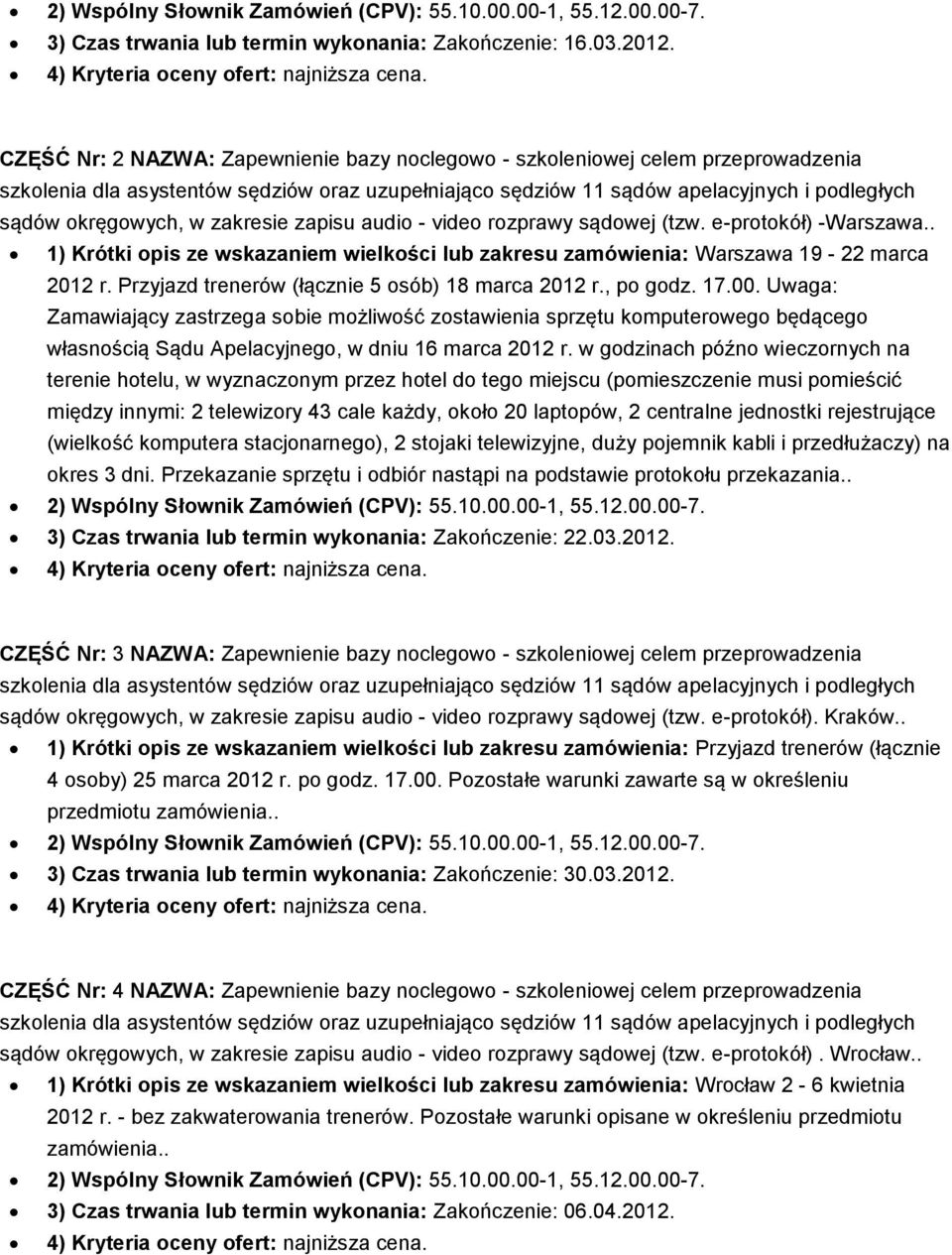 . 1) Krótki opis ze wskazaniem wielkości lub zakresu zamówienia: Warszawa 19-22 marca 2012 r. Przyjazd trenerów (łącznie 5 osób) 18 marca 2012 r., po godz. 17.00.