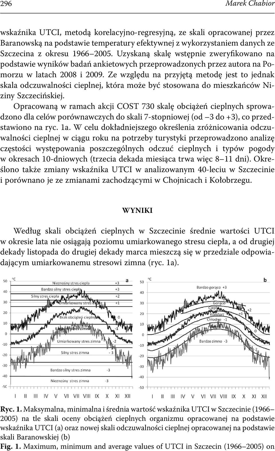 Ze względu na przyjętą metodę jest to jednak skala odczuwalności cieplnej, która może być stosowana do mieszkańców Niziny Szczecińskiej.