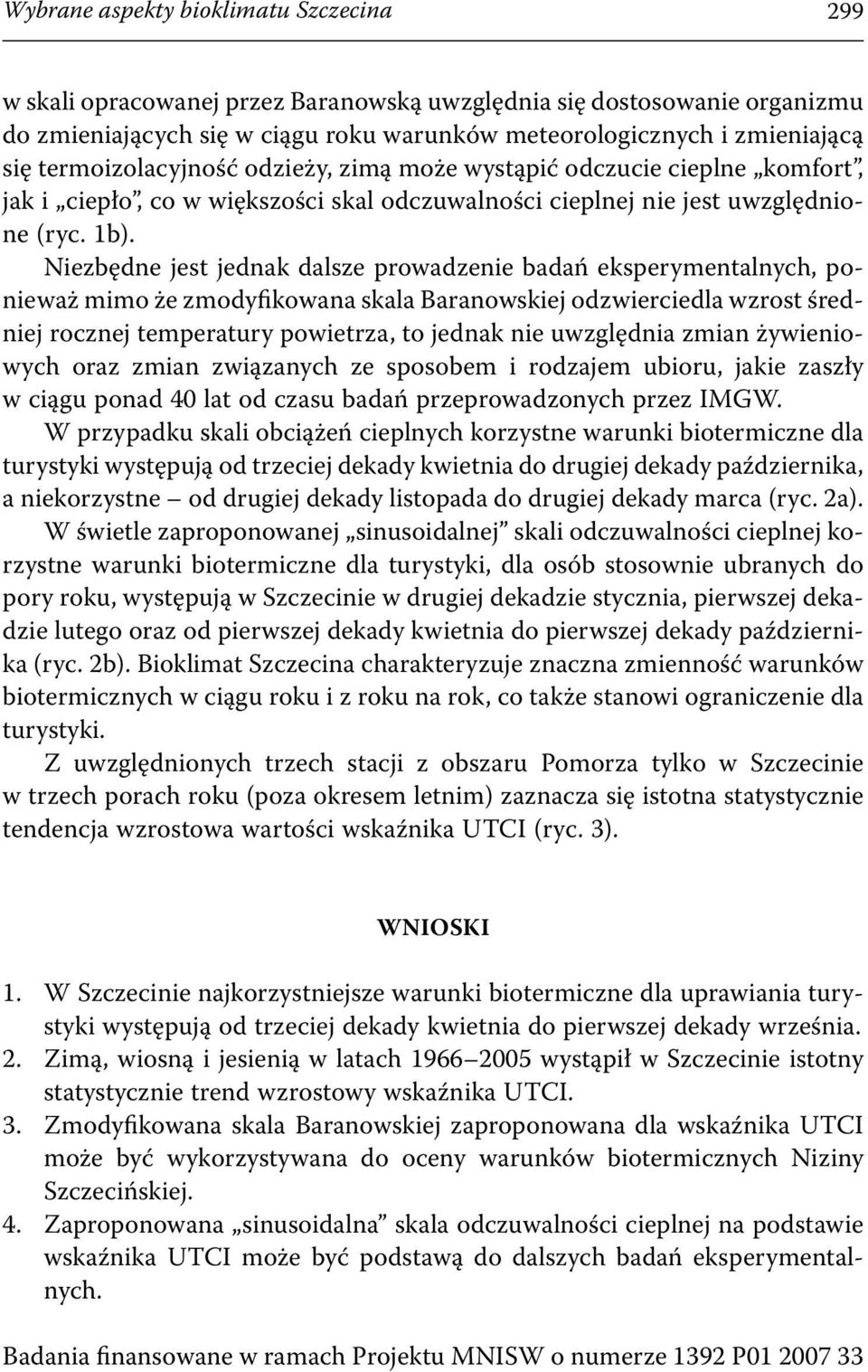 Niezbędne jest jednak dalsze prowadzenie badań eksperymentalnych, ponieważ mimo że zmodyfikowana skala Baranowskiej odzwierciedla wzrost średniej rocznej temperatury powietrza, to jednak nie