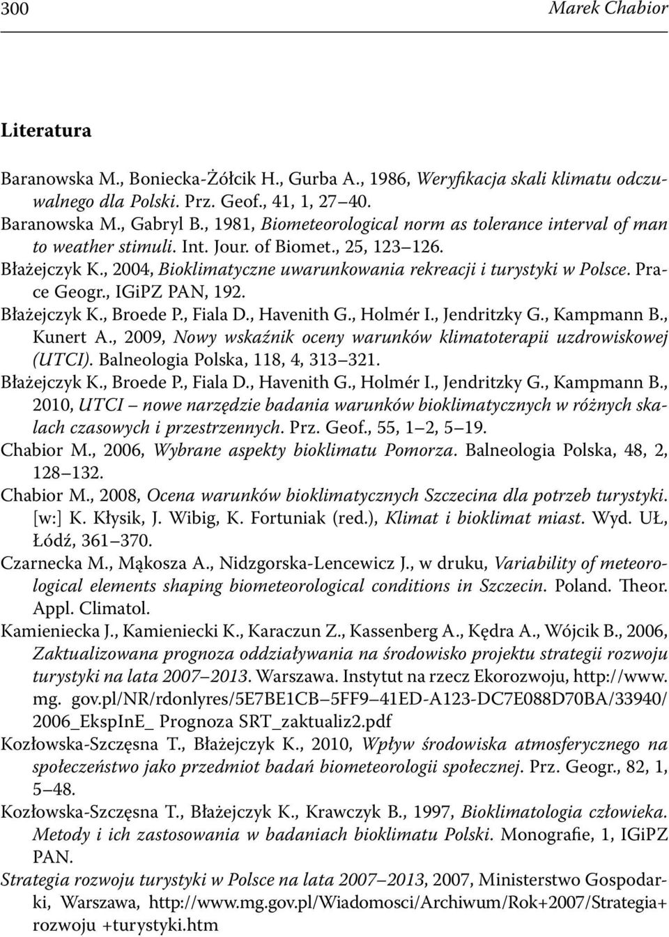 Prace Geogr., IGiPZ PAN, 192. Błażejczyk K., Broede P., Fiala D., Havenith G., Holmér I., Jendritzky G., Kampmann B., Kunert A., 2009, Nowy wskaźnik oceny warunków klimatoterapii uzdrowiskowej (UTCI).