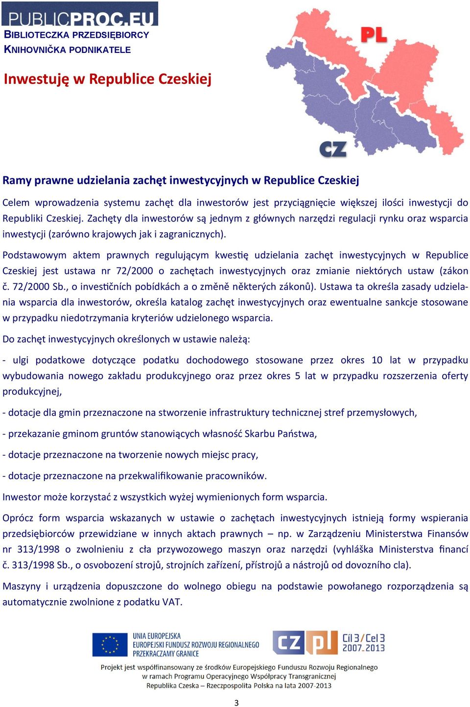 Podstawowym aktem prawnych regulującym kwestię udzielania zachęt inwestycyjnych w Republice Czeskiej jest ustawa nr 72/2000 o zachętach inwestycyjnych oraz zmianie niektórych ustaw (zákon č.