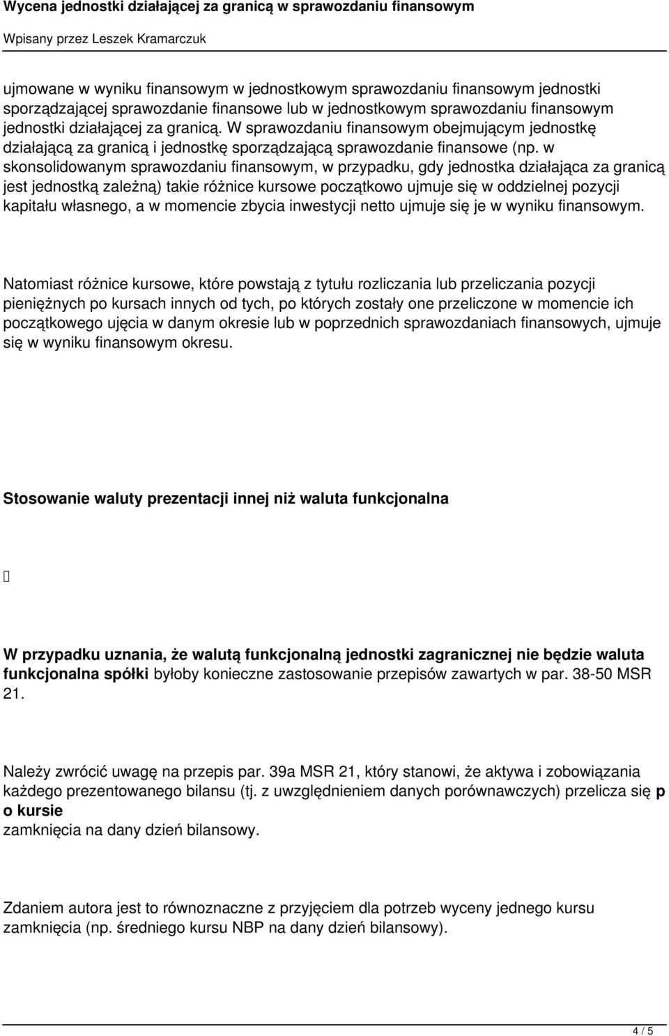 w skonsolidowanym sprawozdaniu finansowym, w przypadku, gdy jednostka działająca za granicą jest jednostką zależną) takie różnice kursowe początkowo ujmuje się w oddzielnej pozycji kapitału własnego,