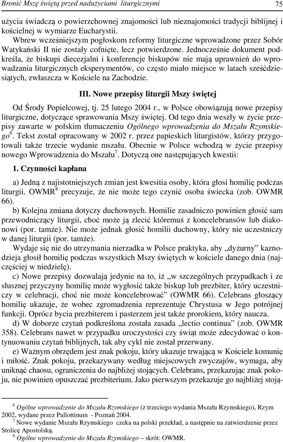 Jednocześnie dokument podkreśla, że biskupi diecezjalni i konferencje biskupów nie mają uprawnień do wprowadzania liturgicznych eksperymentów, co często miało miejsce w latach sześćdziesiątych,