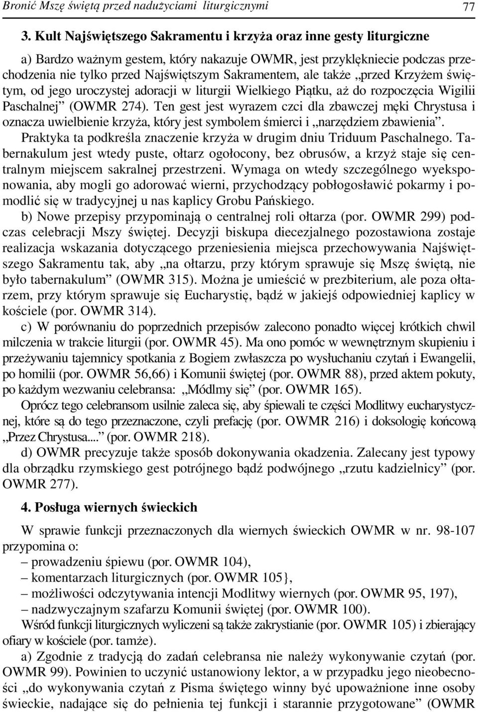 ale także przed Krzyżem świętym, od jego uroczystej adoracji w liturgii Wielkiego Piątku, aż do rozpoczęcia Wigilii Paschalnej (OWMR 274).