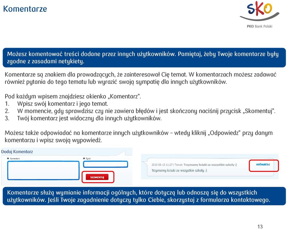 Pod każdym wpisem znajdziesz okienko Komentarz. 1. Wpisz swój komentarz i jego temat. 2. W momencie, gdy sprawdzisz czy nie zawiera błędów i jest skończony naciśnij przycisk Skomentuj. 3.