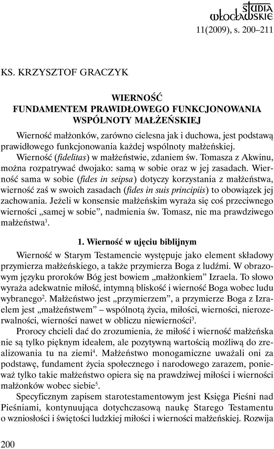 małżeńskiej. Wierność (fidelitas) w małżeństwie, zdaniem św. Tomasza z Akwinu, można rozpatrywać dwojako: samą w sobie oraz w jej zasadach.