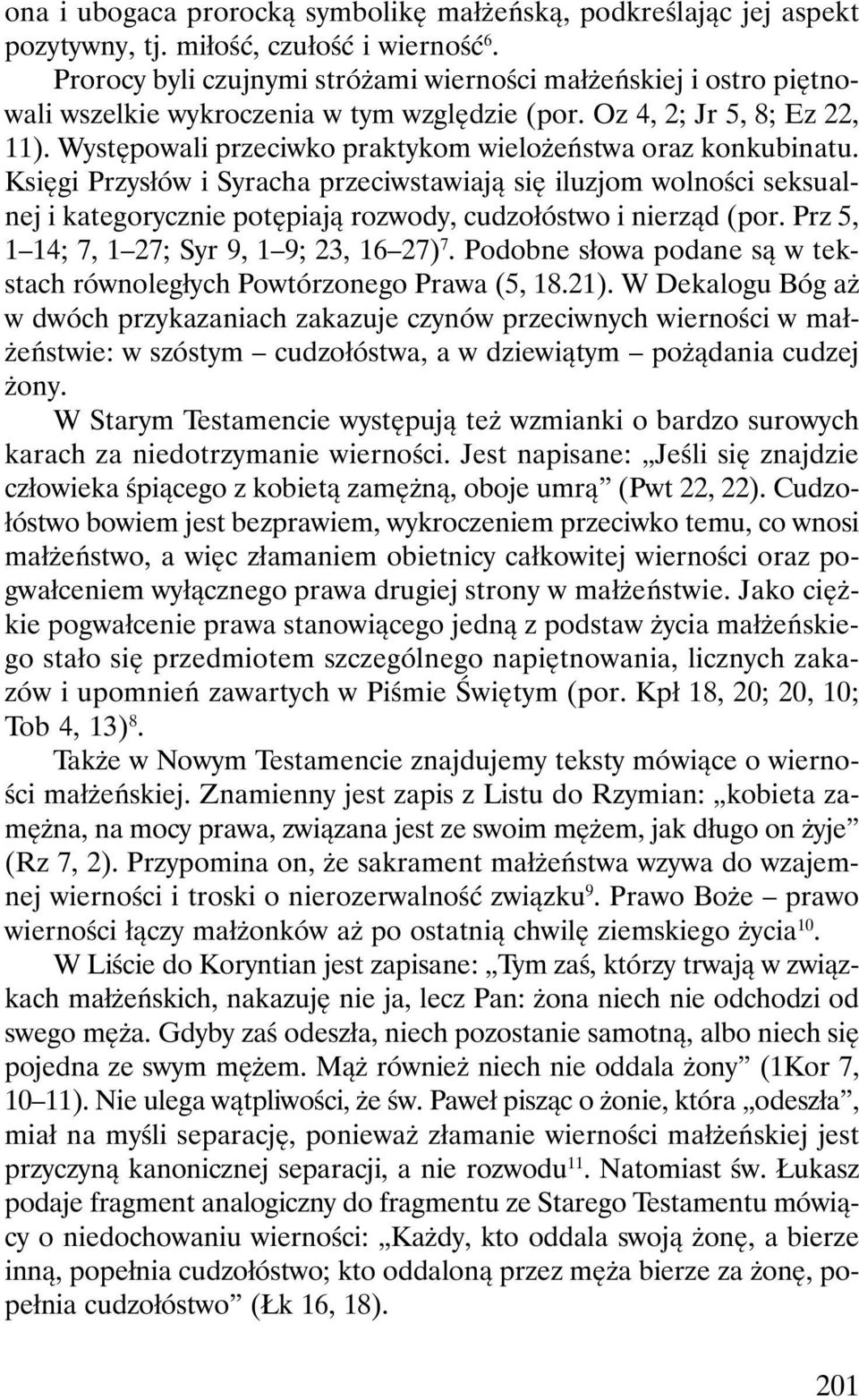 Występowali przeciwko praktykom wielożeństwa oraz konkubinatu. Księgi Przysłów i Syracha przeciwstawiają się iluzjom wolności seksualnej i kategorycznie potępiają rozwody, cudzołóstwo i nierząd (por.