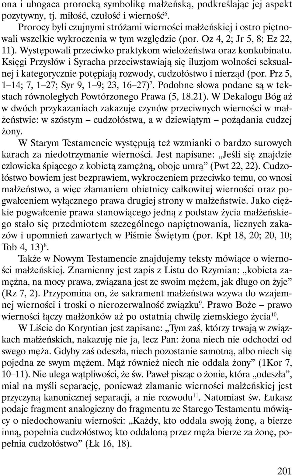 Występowali przeciwko praktykom wielożeństwa oraz konkubinatu. Księgi Przysłów i Syracha przeciwstawiają się iluzjom wolności seksualnej i kategorycznie potępiają rozwody, cudzołóstwo i nierząd (por.