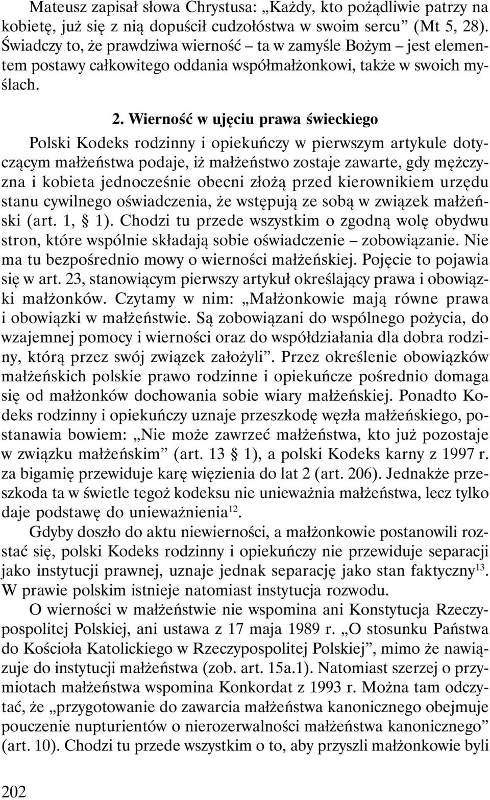 Wierność w ujęciu prawa świeckiego Polski Kodeks rodzinny i opiekuńczy w pierwszym artykule dotyczącym małżeństwa podaje, iż małżeństwo zostaje zawarte, gdy mężczyzna i kobieta jednocześnie obecni