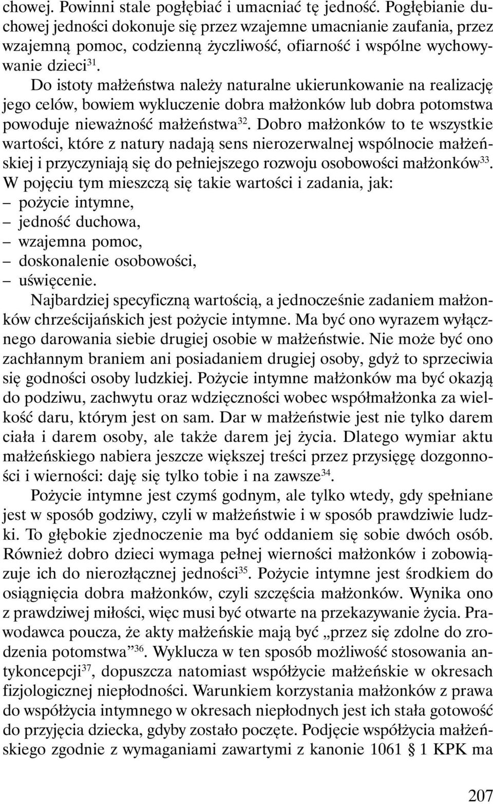 Do istoty małżeństwa należy naturalne ukierunkowanie na realizację jego celów, bowiem wykluczenie dobra małżonków lub dobra potomstwa powoduje nieważność małżeństwa 32.