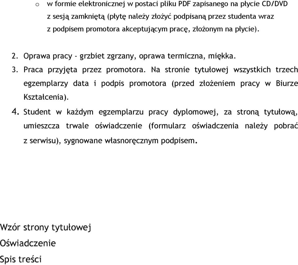 Na stronie tytułowej wszystkich trzech egzemplarzy data i podpis promotora (przed złożeniem pracy w Biurze Kształcenia). 4.