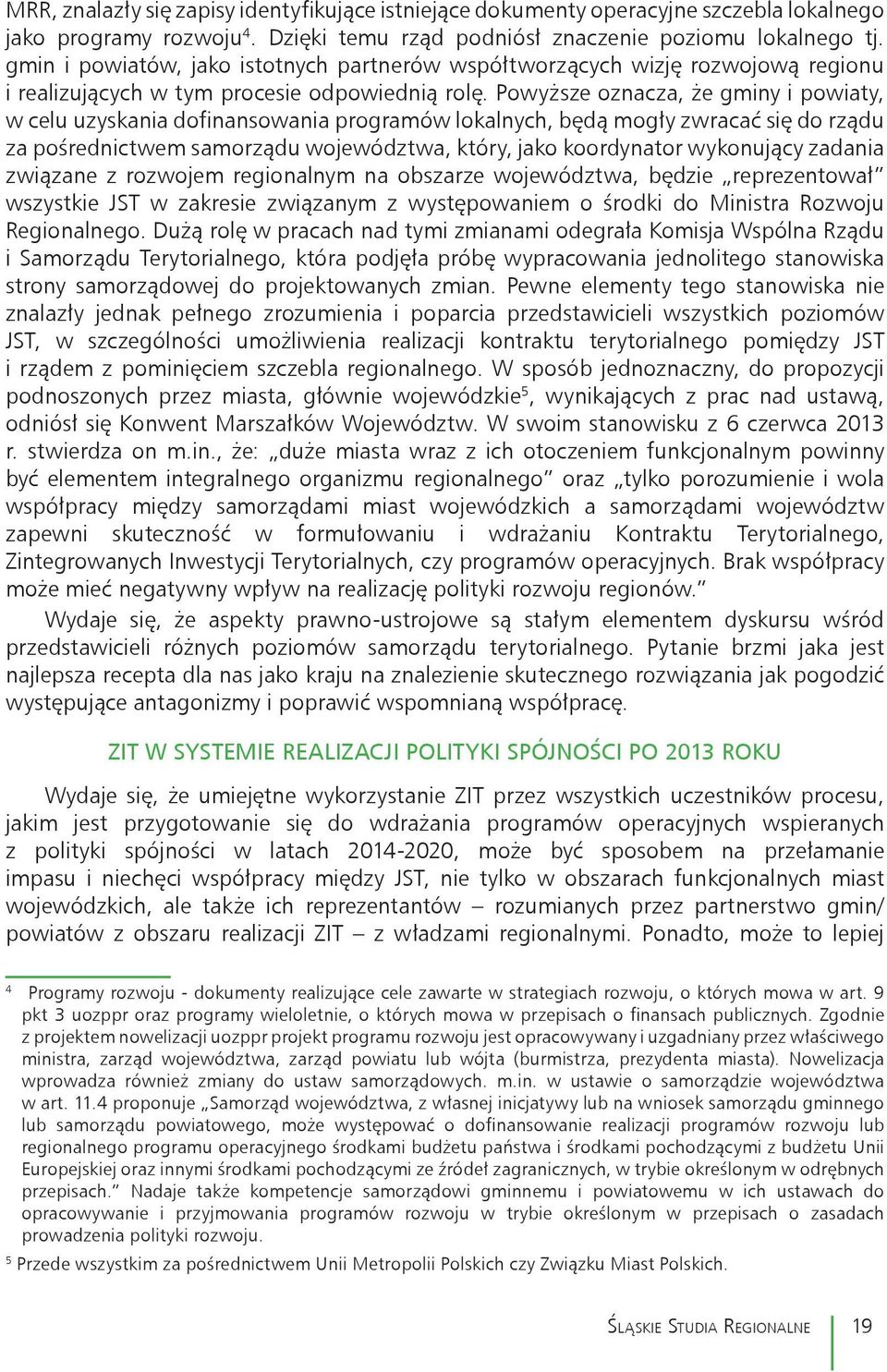 Powyższe oznacza, że gminy i powiaty, w celu uzyskania dofinansowania programów lokalnych, będą mogły zwracać się do rządu za pośrednictwem samorządu województwa, który, jako koordynator wykonujący