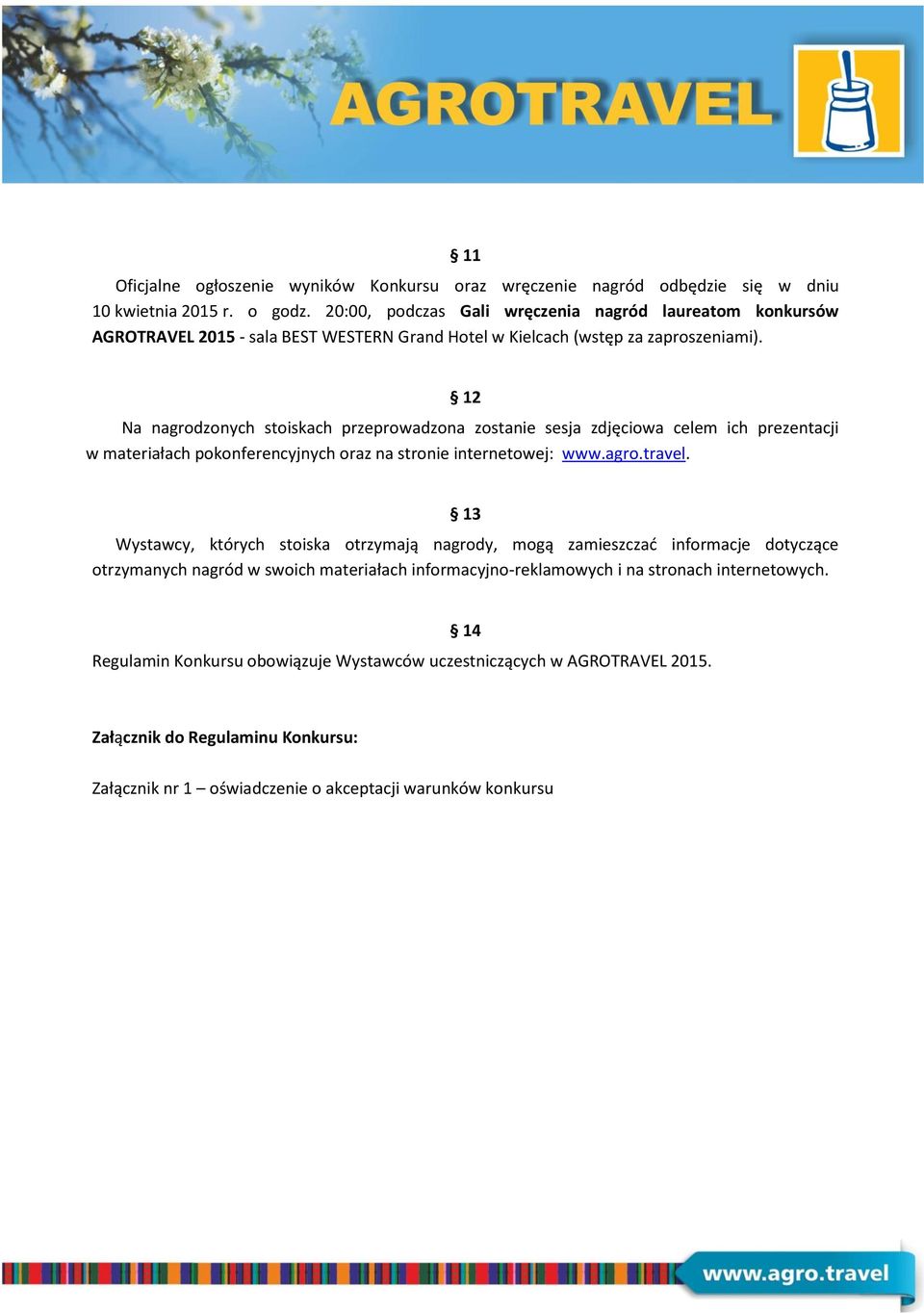 12 Na nagrodzonych stoiskach przeprowadzona zostanie sesja zdjęciowa celem ich prezentacji w materiałach pokonferencyjnych oraz na stronie internetowej: www.agro.travel.