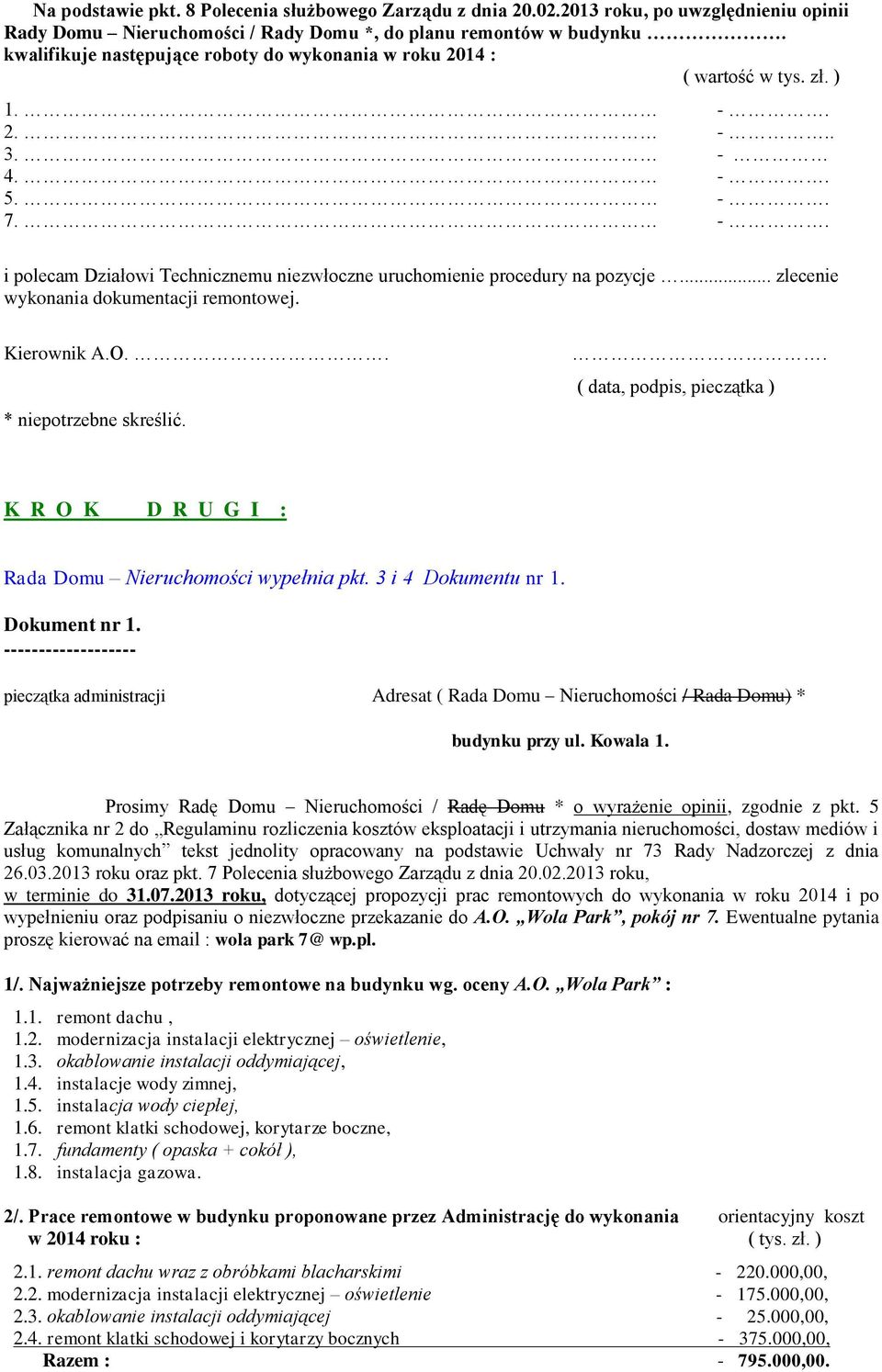 .. zlecenie wykonania dokumentacji remontowej. Kierownik A.O.. * niepotrzebne skreślić.. ( data, podpis, pieczątka ) K R O K D R U G I : Rada Domu Nieruchomości wypełnia pkt. 3 i 4 Dokumentu nr 1.