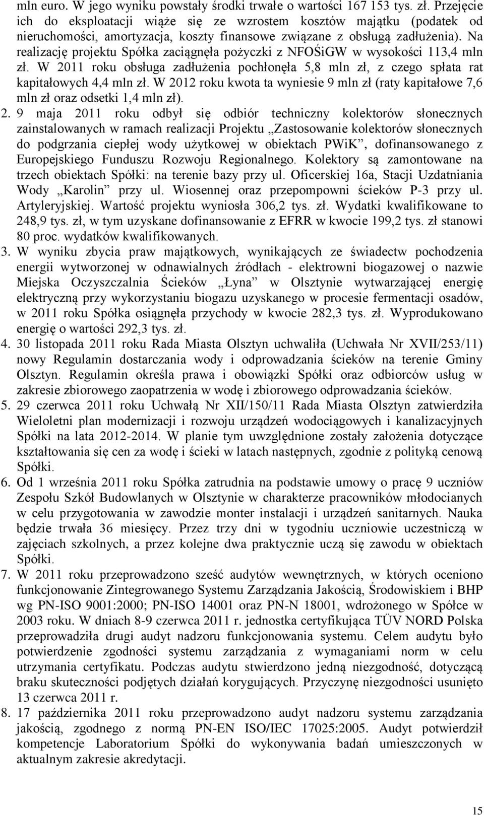 Na realizację projektu Spółka zaciągnęła pożyczki z NFOŚiGW w wysokości 113,4 mln zł. W 2011 roku obsługa zadłużenia pochłonęła 5,8 mln zł, z czego spłata rat kapitałowych 4,4 mln zł.