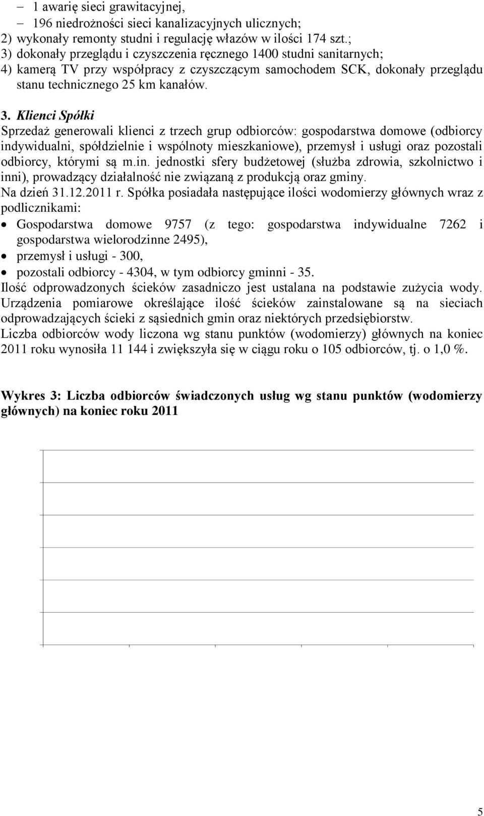 Spółki Sprzedaż generowali klienci z trzech grup odbiorców: gospodarstwa domowe (odbiorcy indywidualni, spółdzielnie i wspólnoty mieszkaniowe), przemysł i usługi oraz pozostali odbiorcy, którymi są m.