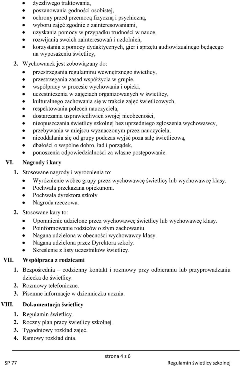 rozwijania swoich zainteresowań i uzdolnień, korzystania z pomocy dydaktycznych, gier i sprzętu audiowizualnego będącego na wyposażeniu świetlicy, 2.