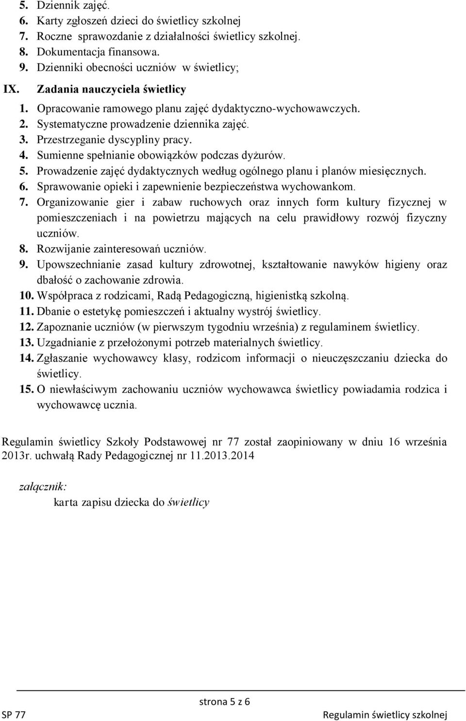 Przestrzeganie dyscypliny pracy. 4. Sumienne spełnianie obowiązków podczas dyżurów. 5. Prowadzenie zajęć dydaktycznych według ogólnego planu i planów miesięcznych. 6.