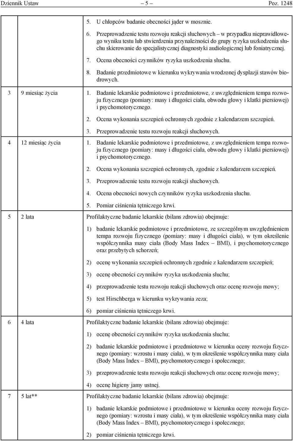 diagnostyki audiologicznej lub foniatrycznej. 7. Ocena obecności czynników ryzyka uszkodzenia słuchu. 8. Badanie przedmiotowe w kierunku wykrywania wrodzonej dysplazji stawów biodrowych.