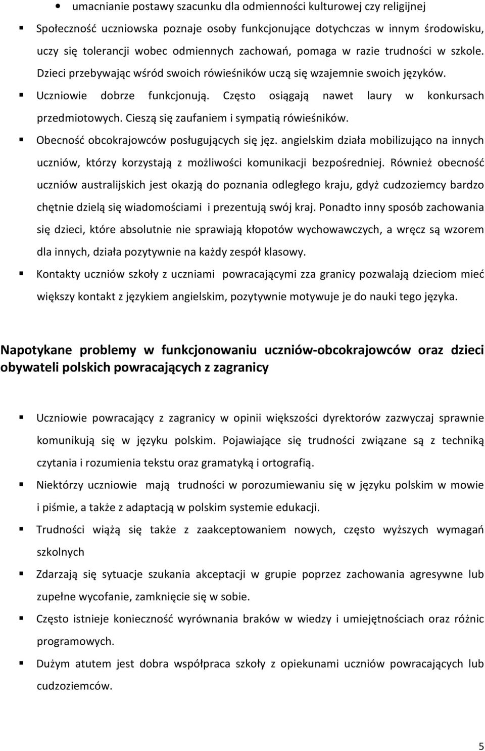 Cieszą się zaufaniem i sympatią rówieśników. Obecność obcokrajowców posługujących się jęz. angielskim działa mobilizująco na innych uczniów, którzy korzystają z możliwości komunikacji bezpośredniej.