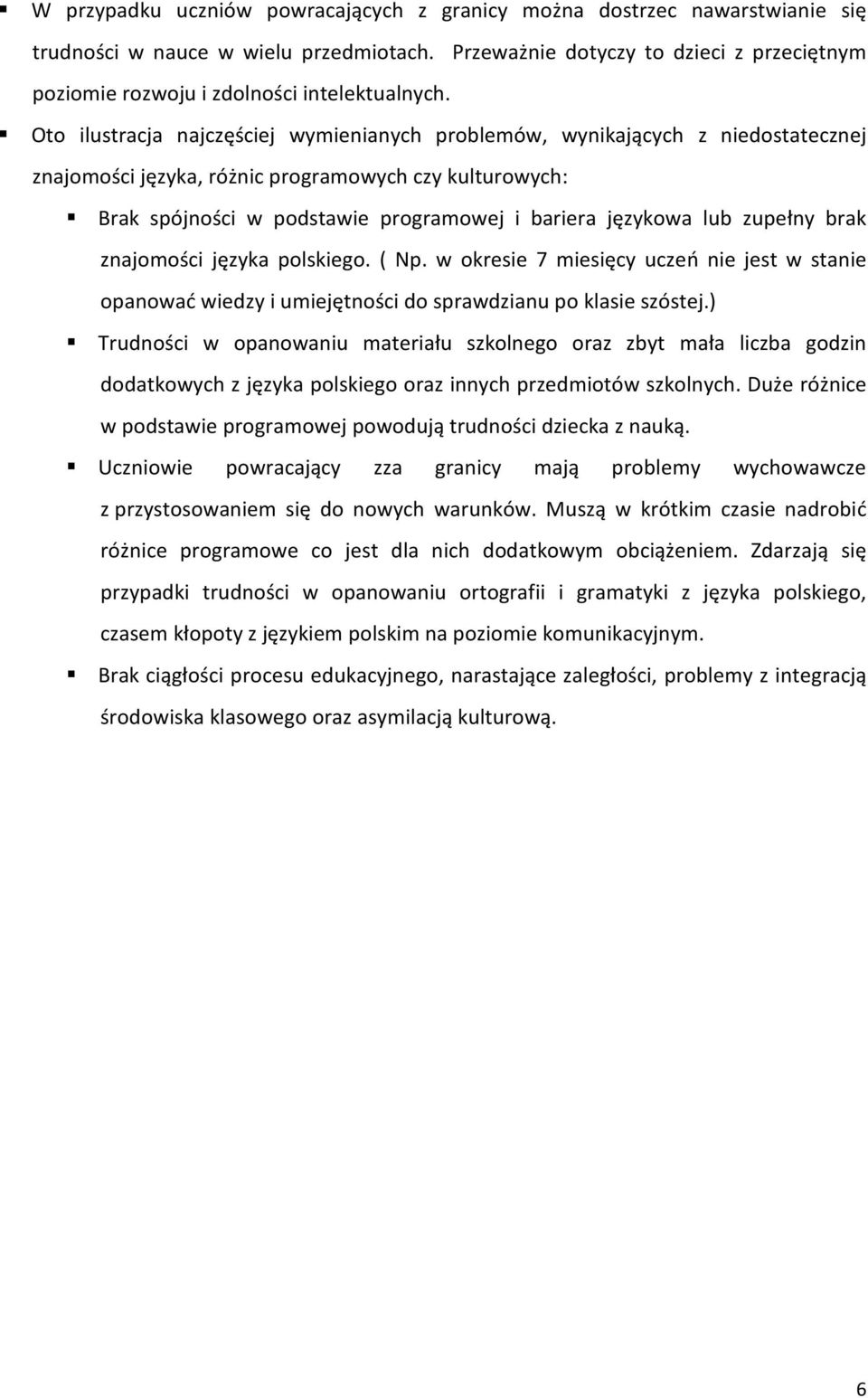 Oto ilustracja najczęściej wymienianych problemów, wynikających z niedostatecznej znajomości języka, różnic programowych czy kulturowych: Brak spójności w podstawie programowej i bariera językowa lub