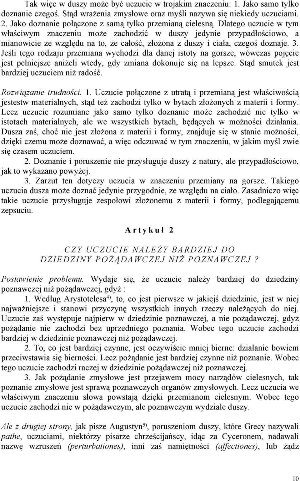 Dlatego uczucie w tym właściwym znaczeniu może zachodzić w duszy jedynie przypadłościowo, a mianowicie ze względu na to, że całość, złożona z duszy i ciała, czegoś doznaje. 3.
