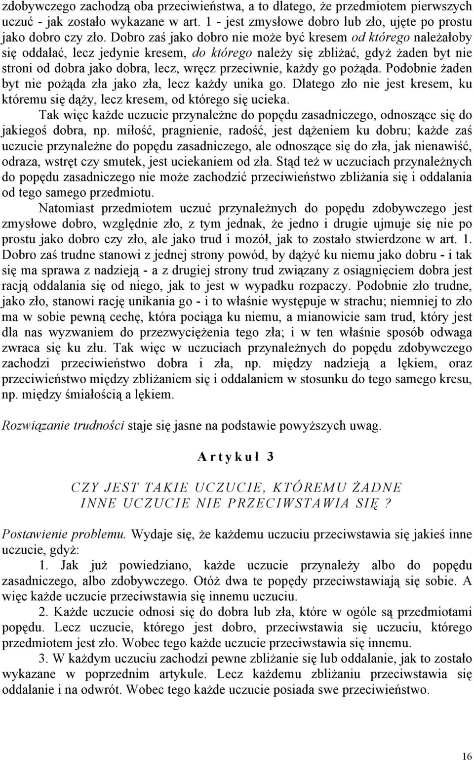 każdy go pożąda. Podobnie żaden byt nie pożąda zła jako zła, lecz każdy unika go. Dlatego zło nie jest kresem, ku któremu się dąży, lecz kresem, od którego się ucieka.