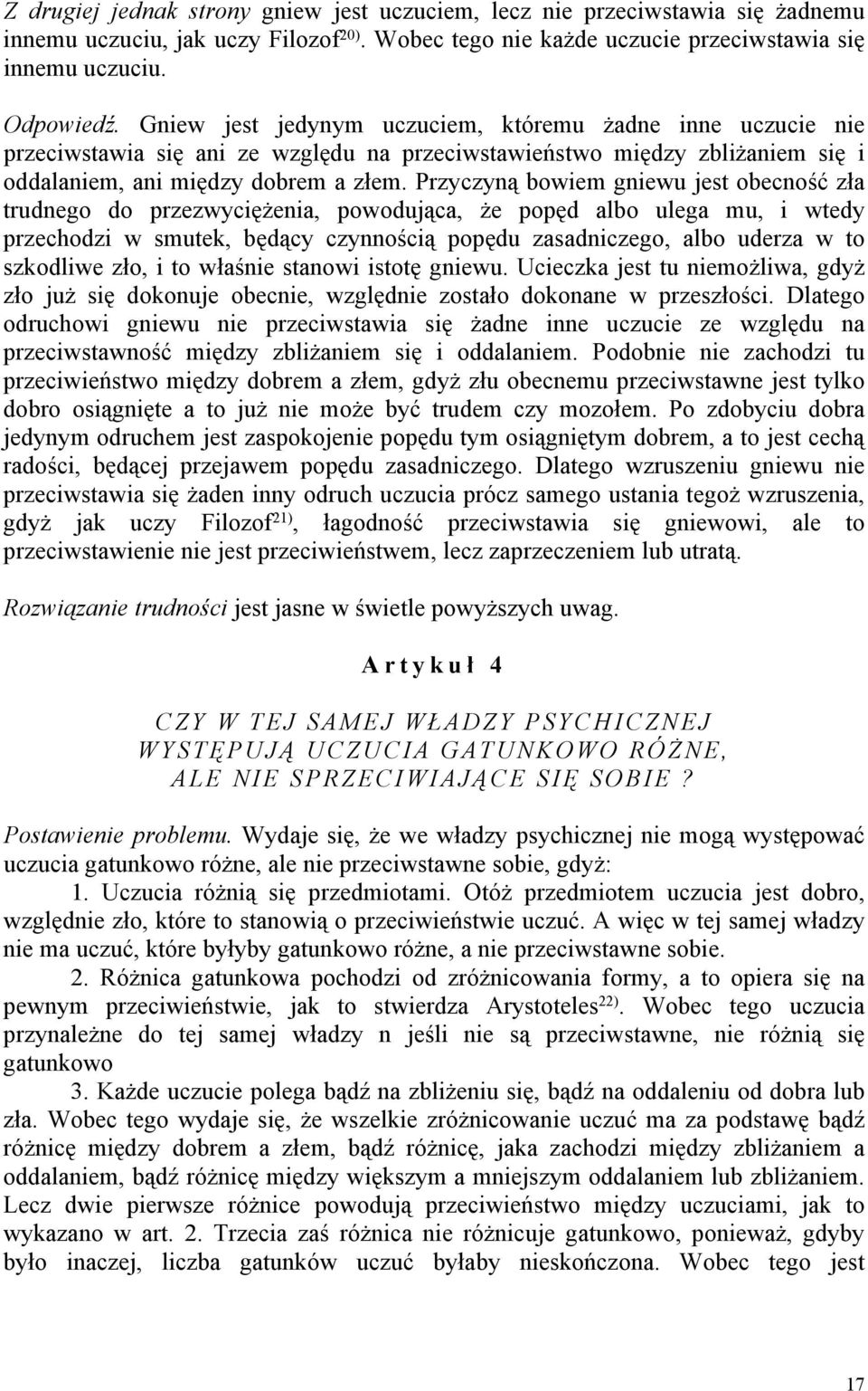 Przyczyną bowiem gniewu jest obecność zła trudnego do przezwyciężenia, powodująca, że popęd albo ulega mu, i wtedy przechodzi w smutek, będący czynnością popędu zasadniczego, albo uderza w to