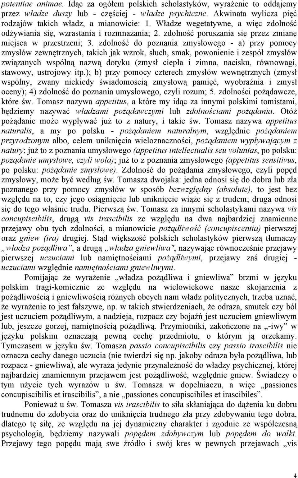 zdolność do poznania zmysłowego - a) przy pomocy zmysłów zewnętrznych, takich jak wzrok, słuch, smak, powonienie i zespół zmysłów związanych wspólną nazwą dotyku (zmysł ciepła i zimna, nacisku,