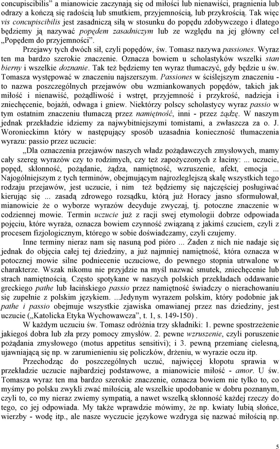 Przejawy tych dwóch sił, czyli popędów, św. Tomasz nazywa passiones. Wyraz ten ma bardzo szerokie znaczenie. Oznacza bowiem u scholastyków wszelki stan bierny i wszelkie doznanie.