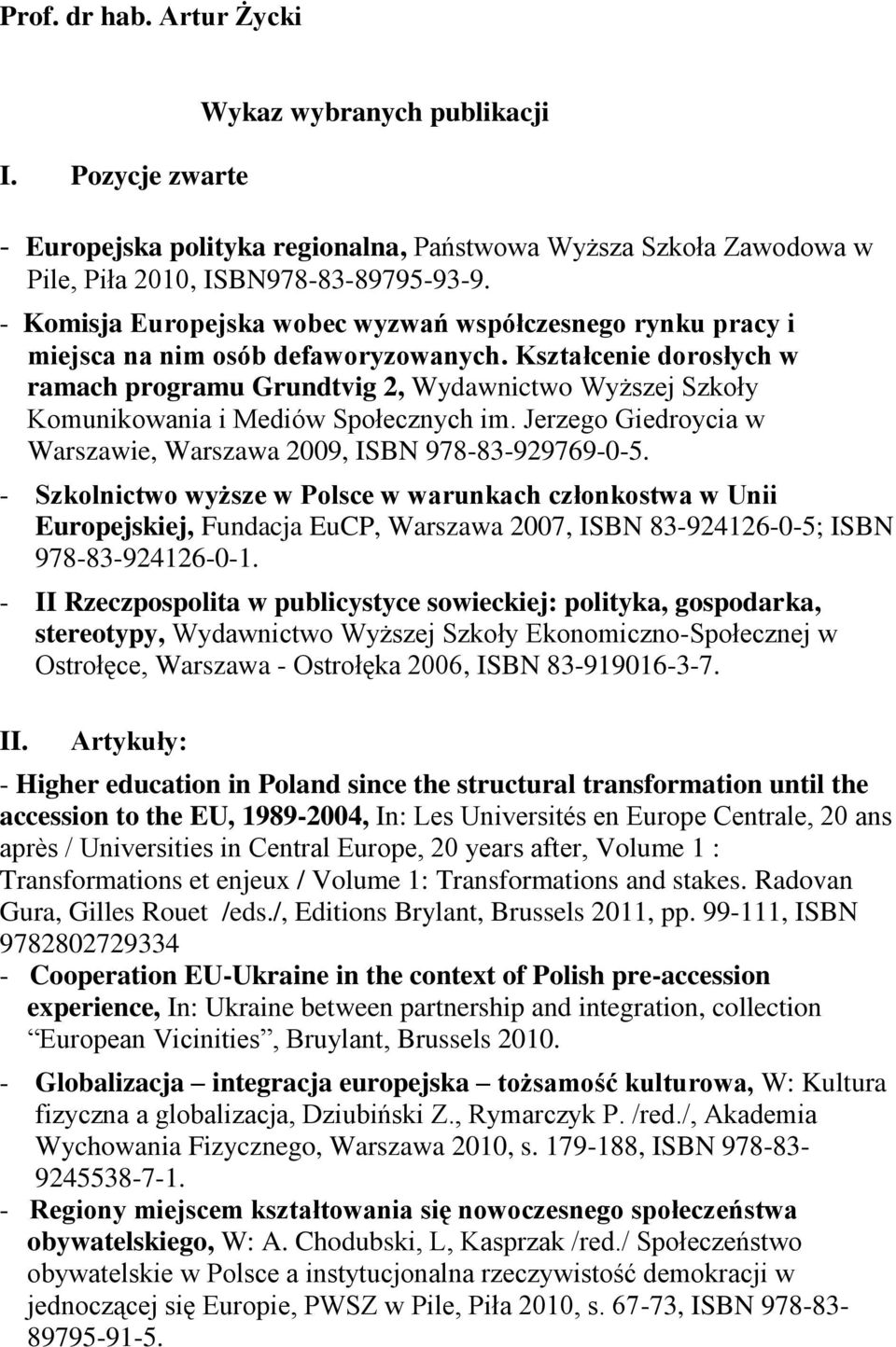 Kształcenie dorosłych w ramach programu Grundtvig 2, Wydawnictwo Wyższej Szkoły Komunikowania i Mediów Społecznych im. Jerzego Giedroycia w Warszawie, Warszawa 2009, ISBN 978-83-929769-0-5.