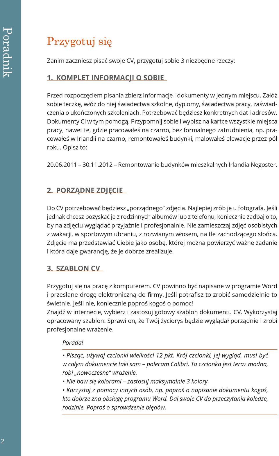 Przypomnij sobie i wypisz na kartce wszystkie miejsca pracy, nawet te, gdzie pracowałeś na czarno, bez formalnego zatrudnienia, np.