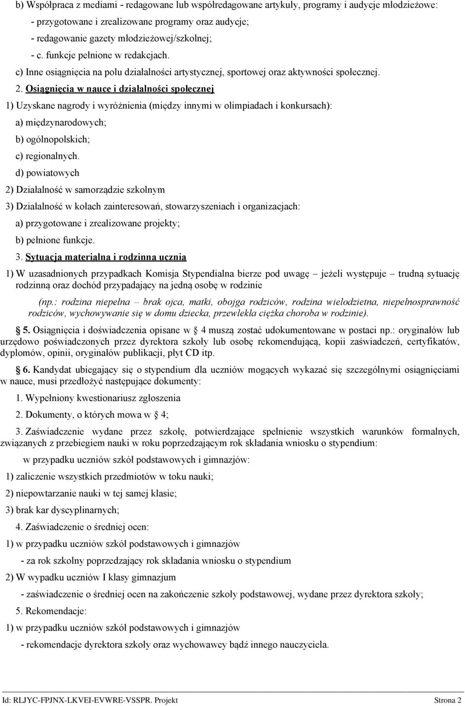 Osiągnięcia w nauce i działalności społecznej 1) Uzyskane nagrody i wyróżnienia (między innymi w olimpiadach i konkursach): a) międzynarodowych; b) ogólnopolskich; c) regionalnych.