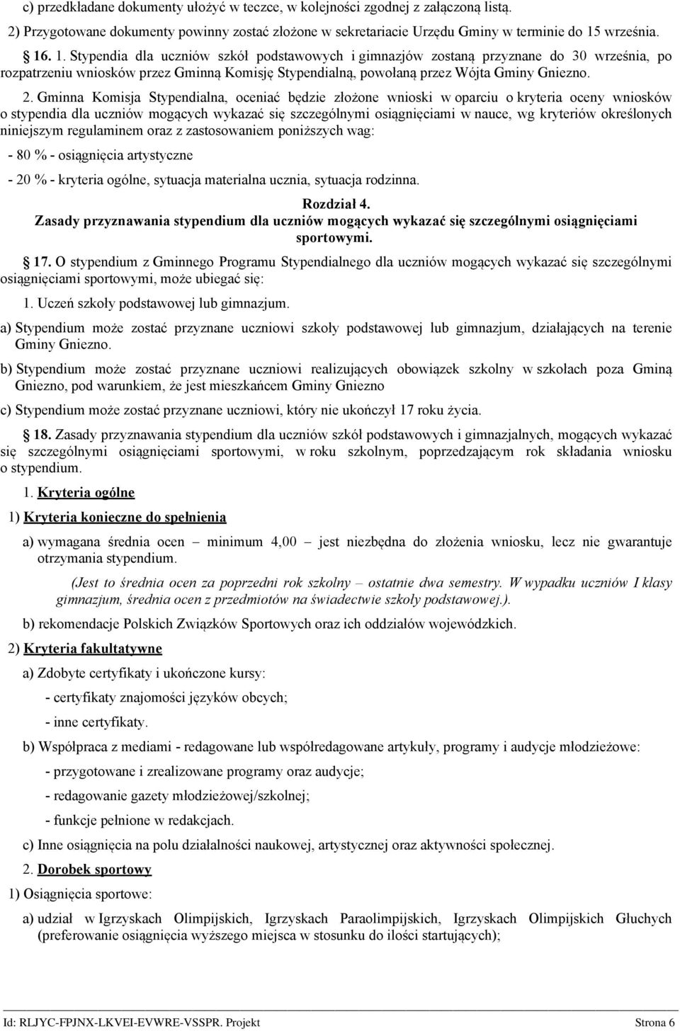 2. Gminna Komisja Stypendialna, oceniać będzie złożone wnioski w oparciu o kryteria oceny wniosków o stypendia dla uczniów mogących wykazać się szczególnymi osiągnięciami w nauce, wg kryteriów