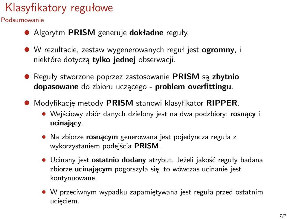 Wejściowy zbiór danych dzielony jest na dwa podzbiory: rosnący i ucinający. Na zbiorze rosnącym generowana jest pojedyncza reguła z wykorzystaniem podejścia PRISM.