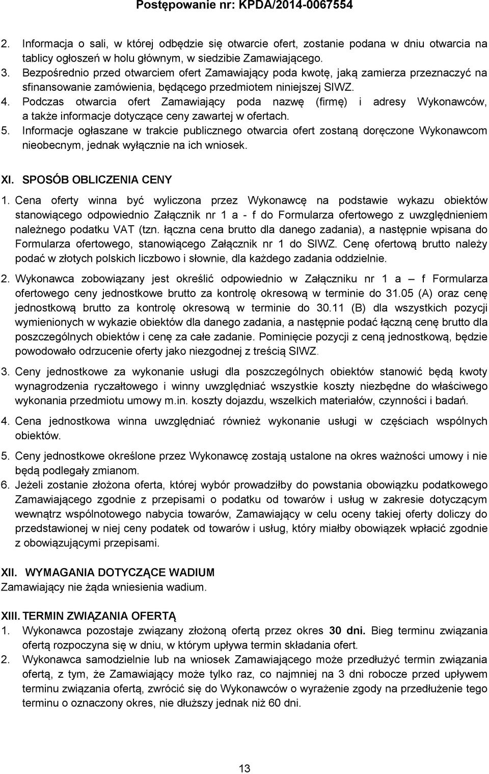 Podczas otwarcia ofert Zamawiający poda nazwę (firmę) i adresy Wykonawców, a także informacje dotyczące ceny zawartej w ofertach. 5.