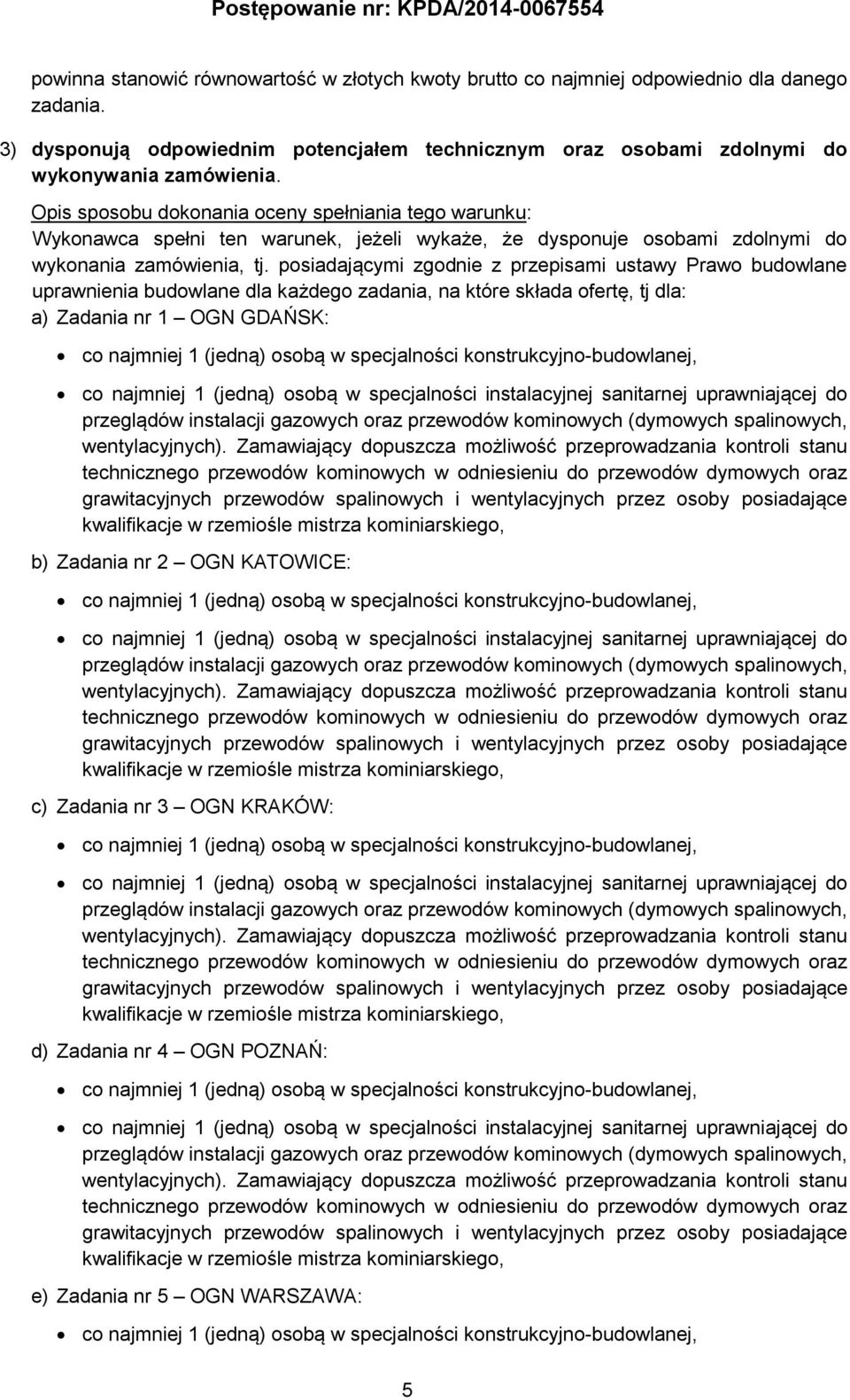 posiadającymi zgodnie z przepisami ustawy Prawo budowlane uprawnienia budowlane dla każdego zadania, na które składa ofertę, tj dla: a) Zadania nr 1 OGN GDAŃSK: co najmniej 1 (jedną) osobą w