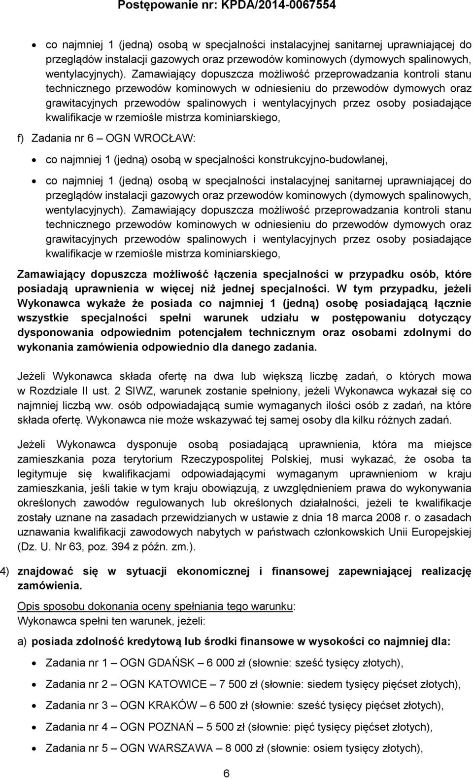 osoby posiadające kwalifikacje w rzemiośle mistrza kominiarskiego, f) Zadania nr 6 OGN WROCŁAW: co najmniej 1 (jedną) osobą w specjalności konstrukcyjno-budowlanej,   osoby posiadające kwalifikacje w