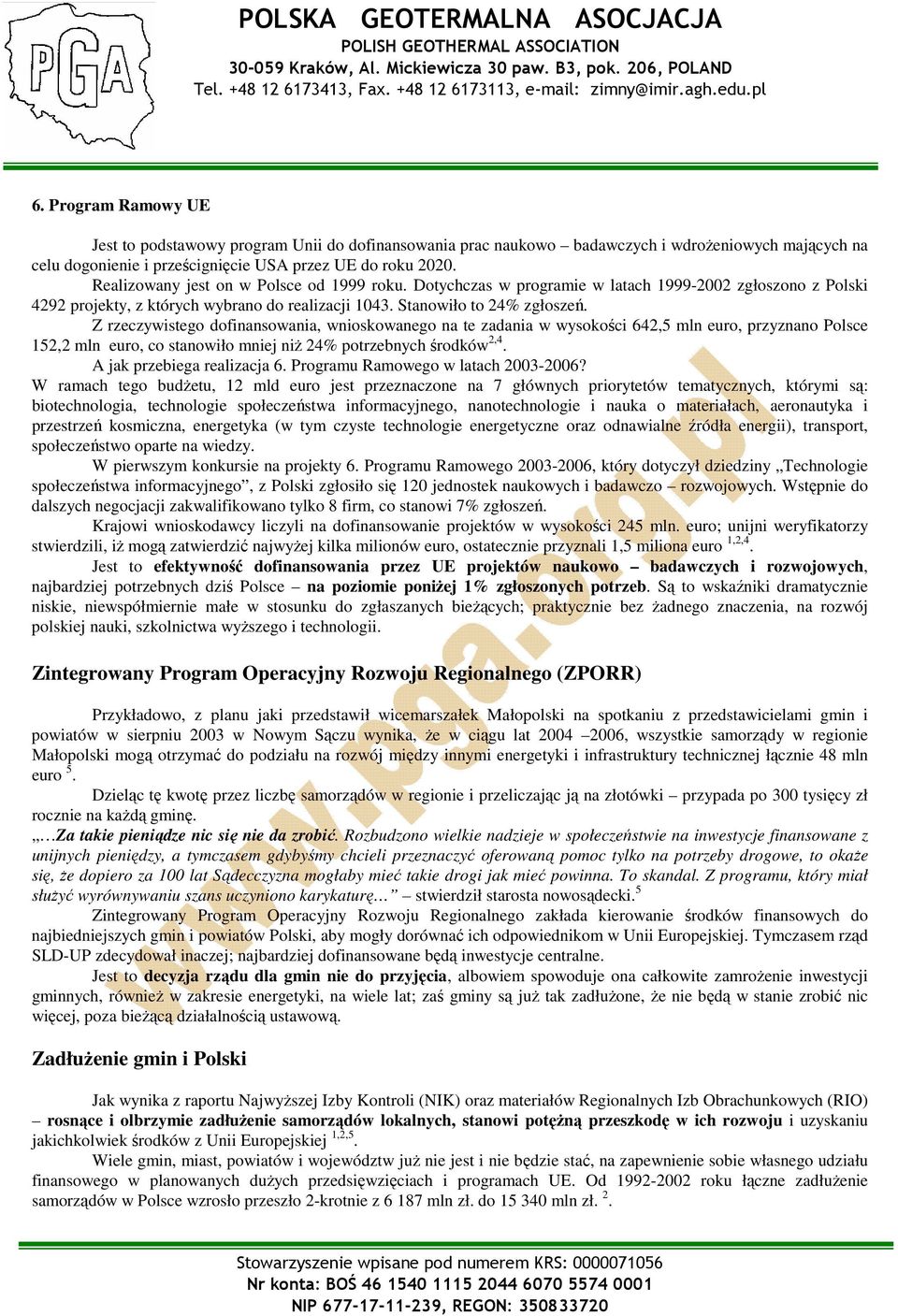 Z rzeczywistego dofinansowania, wnioskowanego na te zadania w wysokości 642,5 mln euro, przyznano Polsce 152,2 mln euro, co stanowiło mniej niŝ 24% potrzebnych środków 2,4.