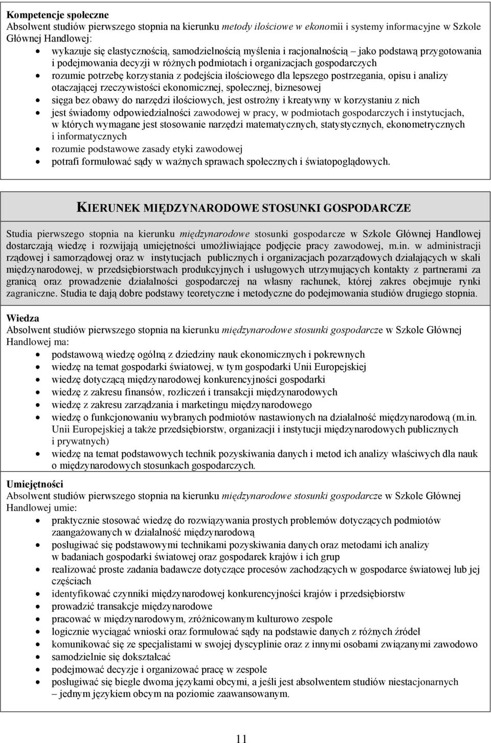 postrzegania, opisu i analizy otaczającej rzeczywistości ekonomicznej, społecznej, biznesowej sięga bez obawy do narzędzi ilościowych, jest ostrożny i kreatywny w korzystaniu z nich jest świadomy