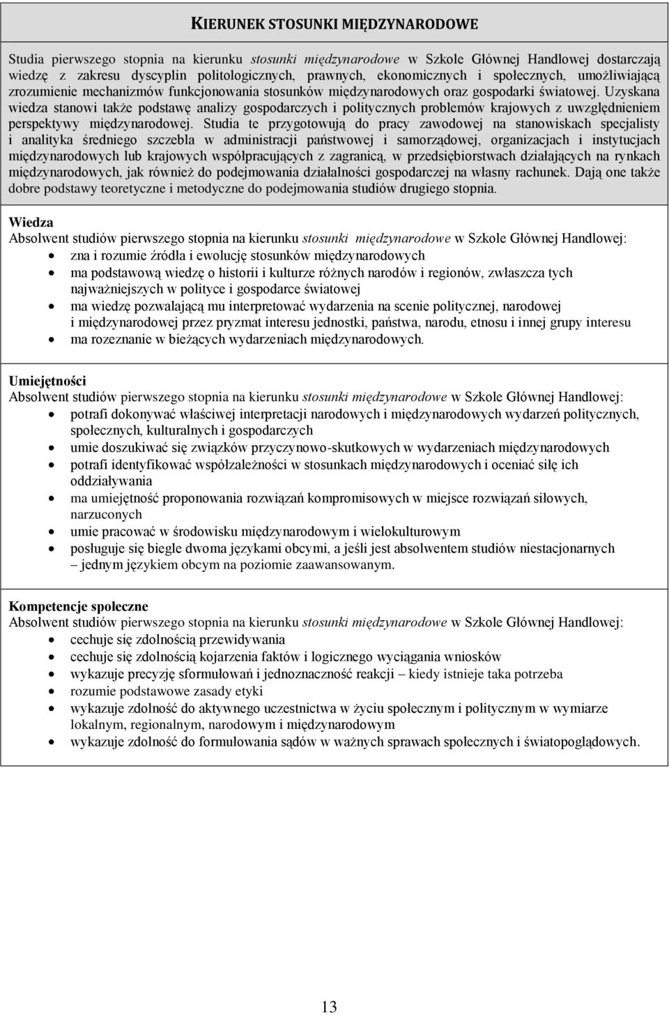 Uzyskana wiedza stanowi także podstawę analizy gospodarczych i politycznych problemów krajowych z uwzględnieniem perspektywy międzynarodowej.