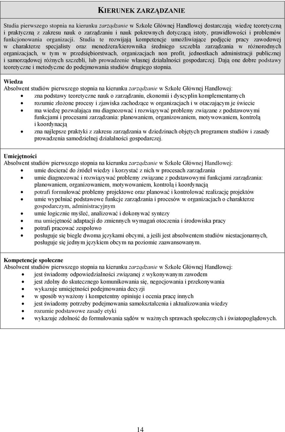 Studia te rozwijają kompetencje umożliwiające podjęcie pracy zawodowej w charakterze specjalisty oraz menedżera/kierownika średniego szczebla zarządzania w różnorodnych organizacjach, w tym w