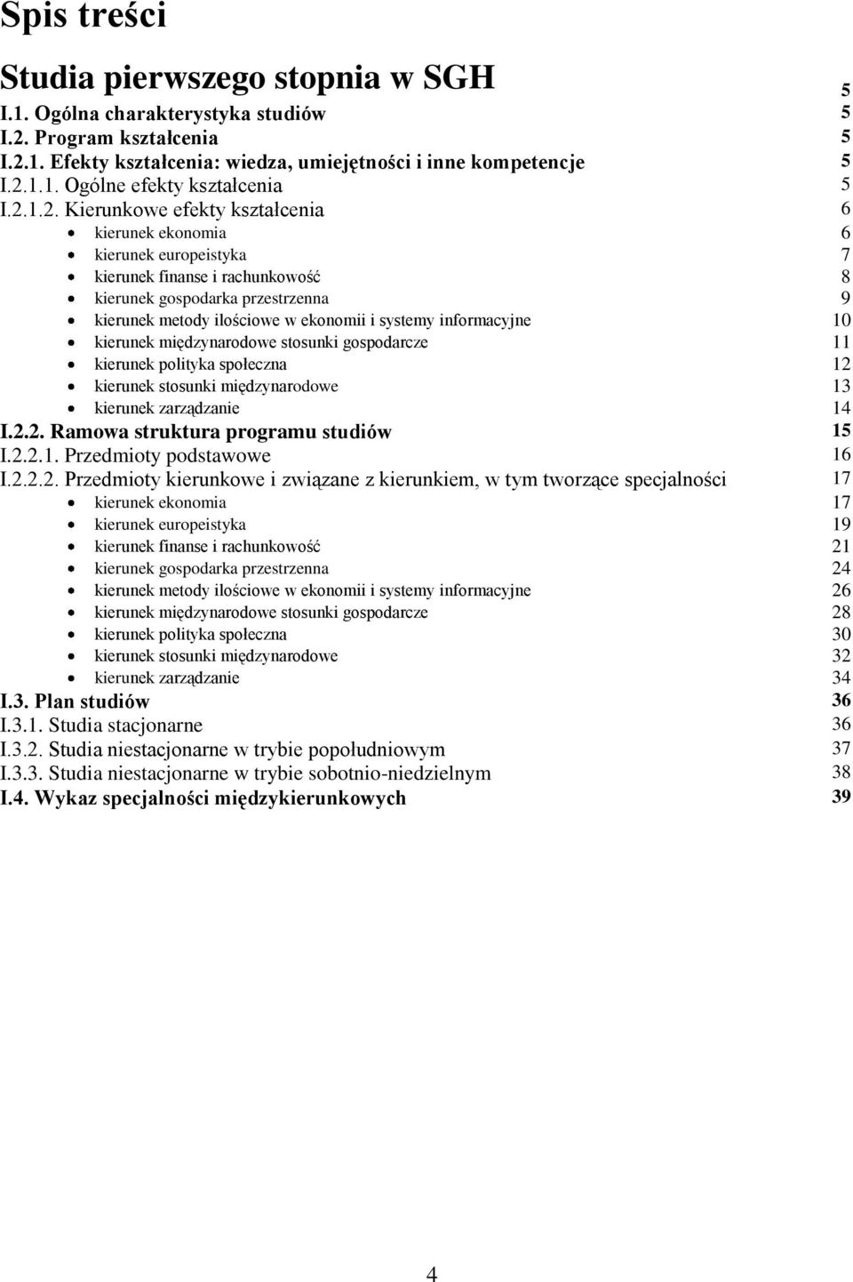 informacyjne 10 kierunek międzynarodowe stosunki gospodarcze 11 kierunek polityka społeczna 12 kierunek stosunki międzynarodowe 13 kierunek zarządzanie 14 I.2.2. Ramowa struktura programu studiów 15 I.