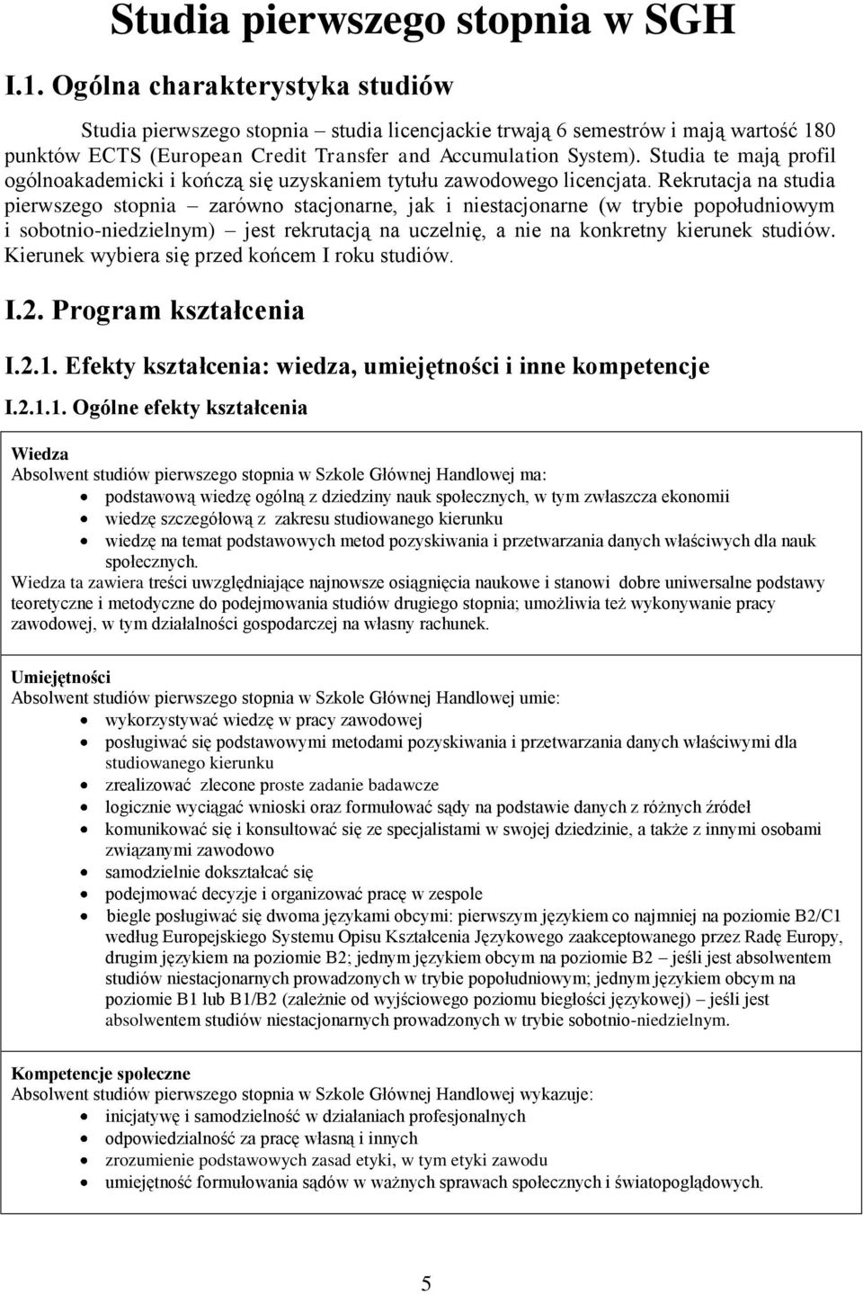 Studia te mają profil ogólnoakademicki i kończą się uzyskaniem tytułu zawodowego licencjata.