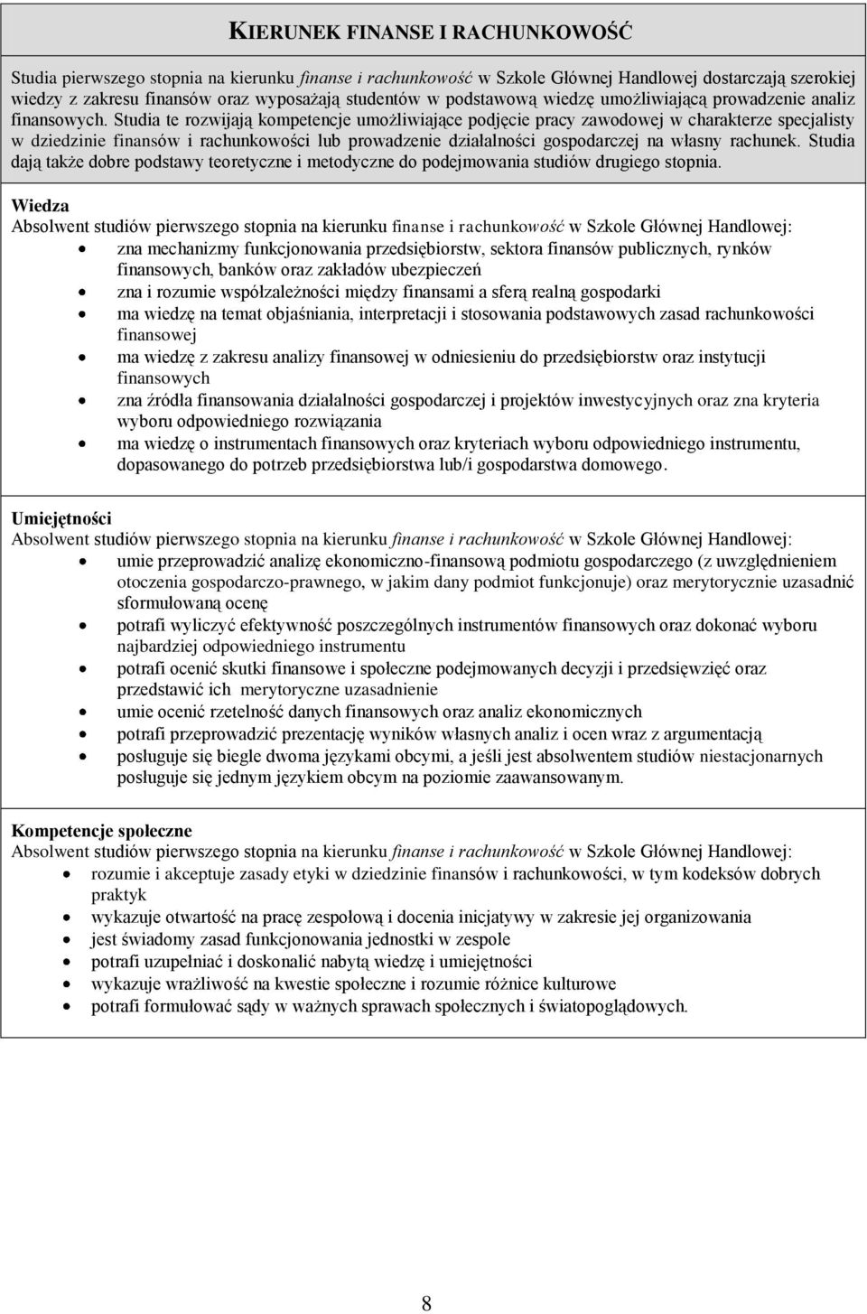 Studia te rozwijają kompetencje umożliwiające podjęcie pracy zawodowej w charakterze specjalisty w dziedzinie finansów i rachunkowości lub prowadzenie działalności gospodarczej na własny rachunek.