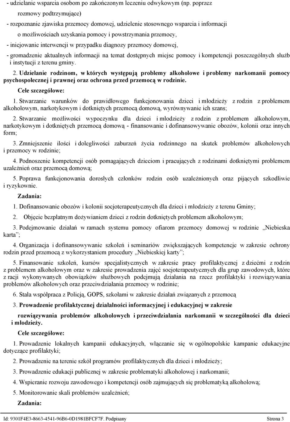 interwencji w przypadku diagnozy przemocy domowej, - gromadzenie aktualnych informacji na temat dostępnych miejsc pomocy i kompetencji poszczególnych służb i instytucji z terenu gminy. 2.