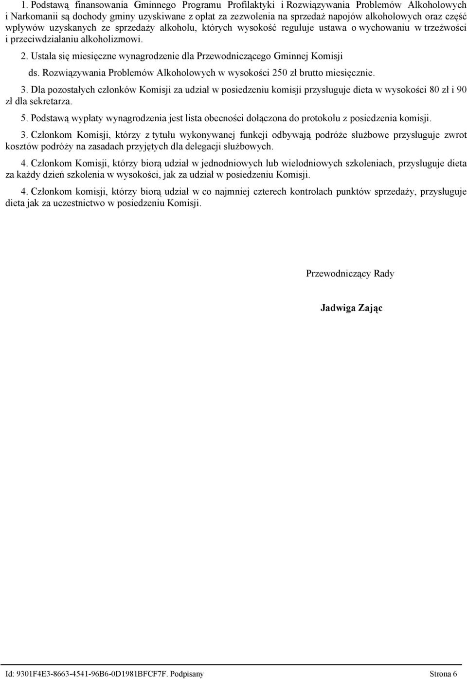 Ustala się miesięczne wynagrodzenie dla Przewodniczącego Gminnej Komisji ds. Rozwiązywania Problemów Alkoholowych w wysokości 250 zł brutto miesięcznie. 3.