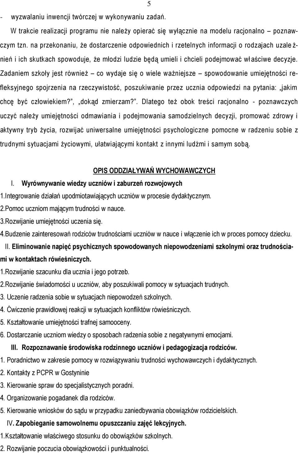 Zadaniem szkoły jest również co wydaje się o wiele ważniejsze spowodowanie umiejętności refleksyjnego spojrzenia na rzeczywistość, poszukiwanie przez ucznia odpowiedzi na pytania: jakim chcę być